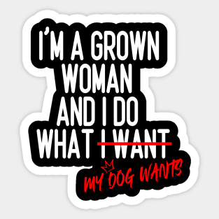 I'm a Grown Woman And I Do What My Dog Wants , Dog Mom Gift Sticker